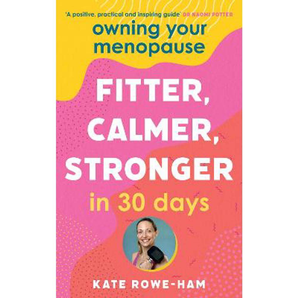 Owning Your Menopause: Fitter, Calmer, Stronger in 30 Days: This is not just another menopause book - this is your life manual (Paperback) - Kate Rowe-Ham